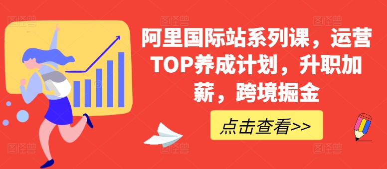 阿里国际站系列课，运营TOP养成计划，升职加薪，跨境掘金-一点通资源网