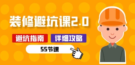 新手装修 避坑课2.0：装修之前一定要做好功课(55节课)-一点通资源网
