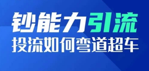 钞能力引流：投流如何弯道超车，投流系数及增长方法，创造爆款短视频-一点通资源网