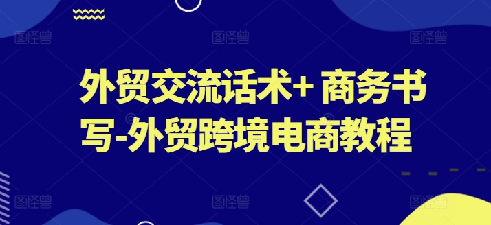外贸交流话术+ 商务书写-外贸跨境电商教程-一点通资源网