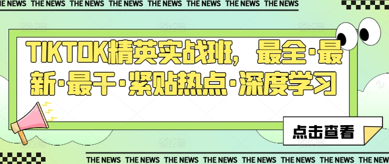 TIKTOK精英实战班，最全·最新·最干·紧贴热点·深度学习-一点通资源网