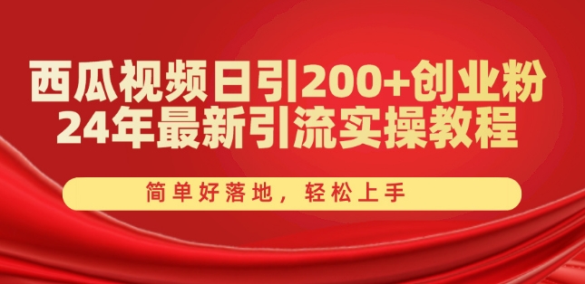 西瓜视频日引200+创业粉，24年最新引流实操教程，简单好落地，轻松上手【揭秘】-一点通资源网