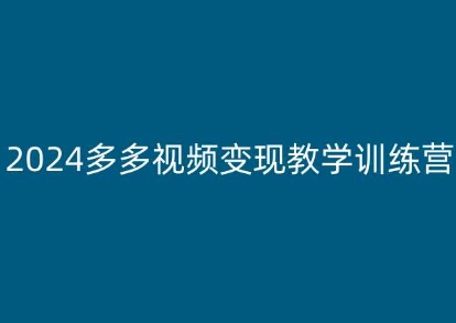 2024多多视频变现教学训练营，新手保姆级教程，适合新手小白-一点通资源网