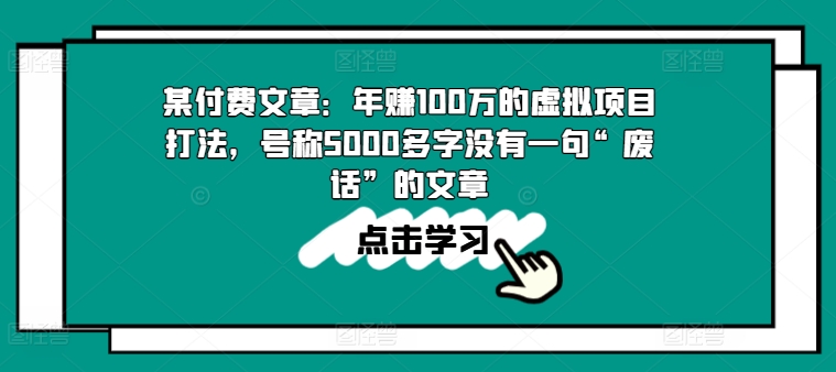 某付费文章：年赚100w的虚拟项目打法，号称5000多字没有一句“废话”的文章-一点通资源网