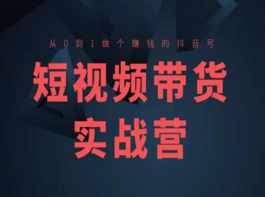 短视频带货实战营(高阶课)，从0到1做个赚钱的抖音号-一点通资源网