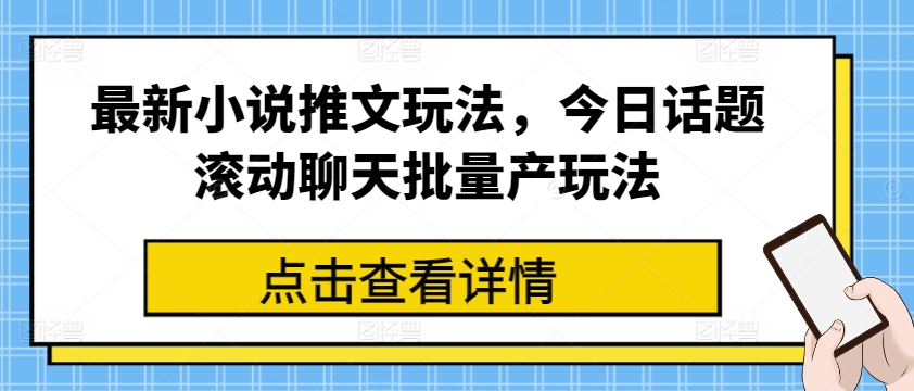 最新小说推文玩法，今日话题滚动聊天批量产玩法-一点通资源网