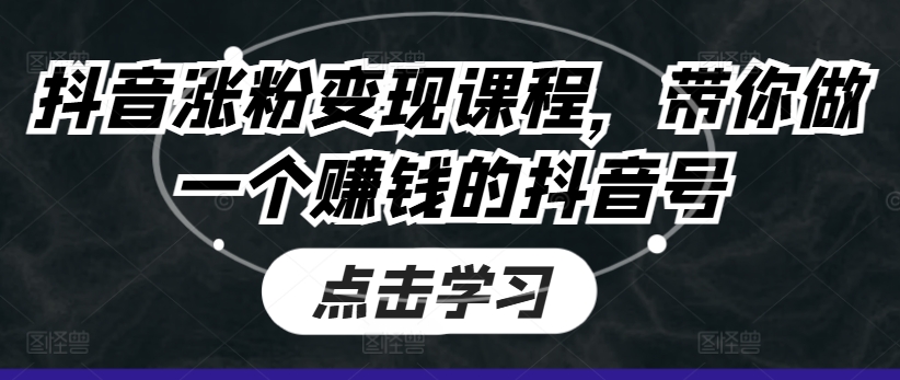 抖音涨粉变现课程，带你做一个赚钱的抖音号-一点通资源网