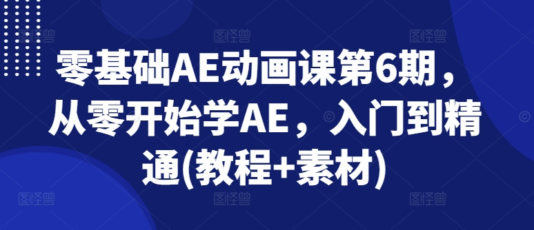 零基础AE动画课第6期，从零开始学AE，入门到精通(教程+素材)-一点通资源网