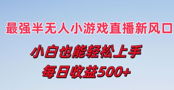 最强半无人直播小游戏新风口，小白也能轻松上手，每日收益5张【揭秘】-一点通资源网