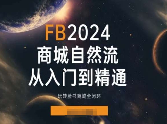 2024Faceboo商城自然流(从入门到精通)，玩转脸书商城全闭环-一点通资源网