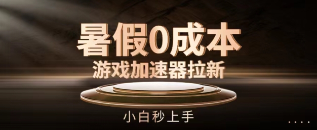 暑假0成本游戏加速器拉新，小白秒上手，无需投资【揭秘】-一点通资源网