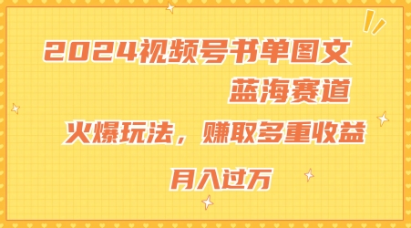 2024视频号书单图文蓝海赛道，火爆玩法，赚取多重收益，小白轻松上手，月入上万【揭秘】-一点通资源网