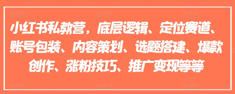 小红书私教营，底层逻辑、定位赛道、账号包装、内容策划、选题搭建、爆款创作、涨粉技巧、推广变现等等-一点通资源网