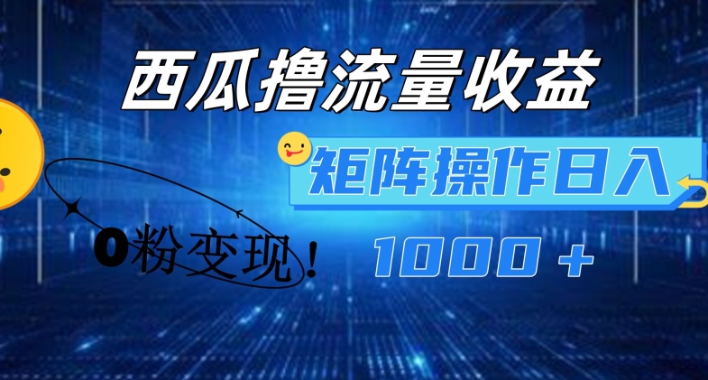 西瓜视频撸流量，简单上手，0粉变现矩阵操作，日入1000+【揭秘】-一点通资源网
