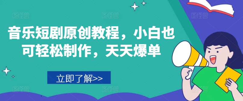 音乐短剧原创教程，小白也可轻松制作，天天爆单-一点通资源网