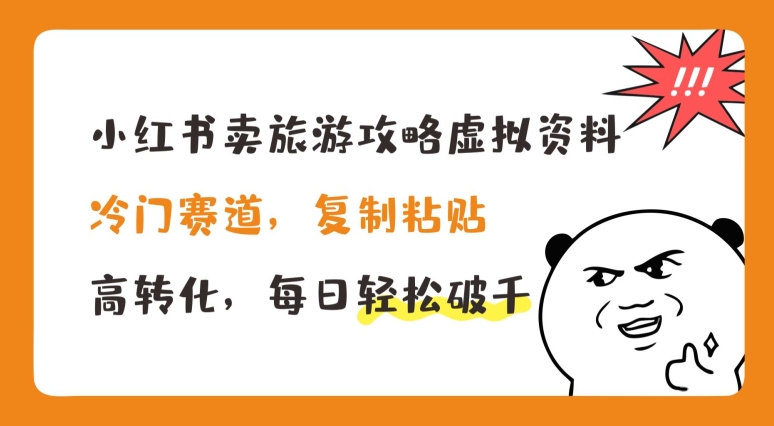 小红书卖旅游攻略虚拟资料，冷门赛道，复制粘贴，高转化，每日轻松破千【揭秘】-一点通资源网