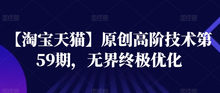 【淘宝天猫】原创高阶技术第59期，无界终极优化-一点通资源网