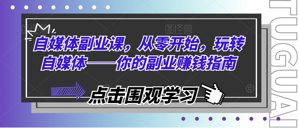 自媒体副业课，从零开始，玩转自媒体——你的副业赚钱指南-一点通资源网