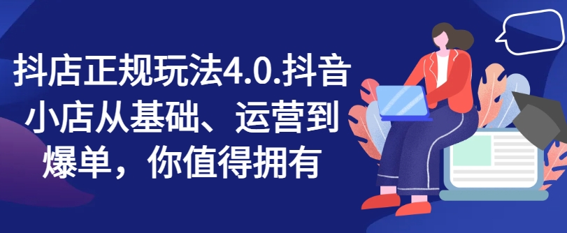 抖店正规玩法4.0，抖音小店从基础、运营到爆单，你值得拥有-一点通资源网