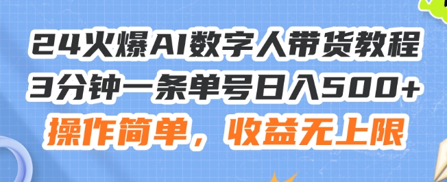 24火爆AI数字人带货教程，3分钟一条单号日入500+，操作简单，收益无上限【揭秘】-一点通资源网