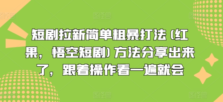 短剧拉新简单粗暴打法(红果，悟空短剧)方法分享出来了，跟着操作看一遍就会-一点通资源网