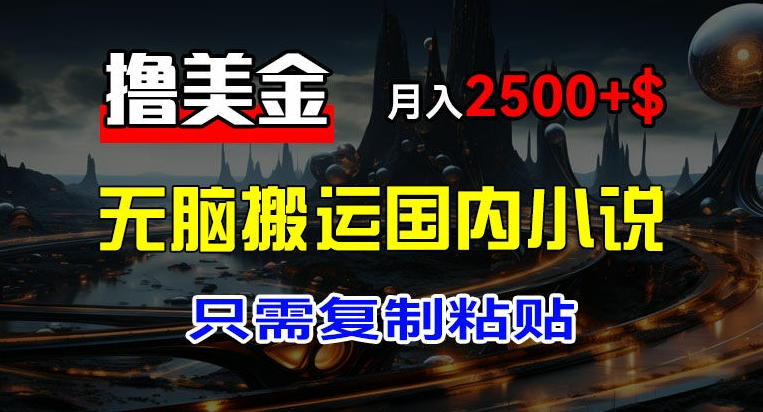 最新撸美金项目，搬运国内小说爽文，只需复制粘贴，稿费月入2500+美金，新手也能快速上手【揭秘】-一点通资源网