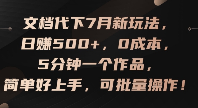 文档代下7月新玩法，日赚500+，0成本，5分钟一个作品，简单好上手，可批量操作【揭秘】-一点通资源网
