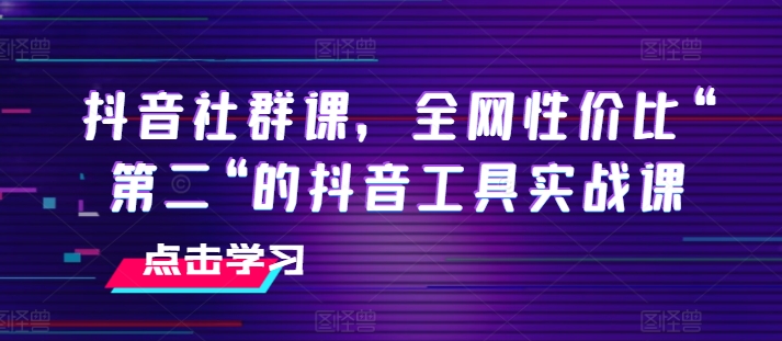 抖音社群课，全网性价比“第二“的抖音工具实战课-一点通资源网