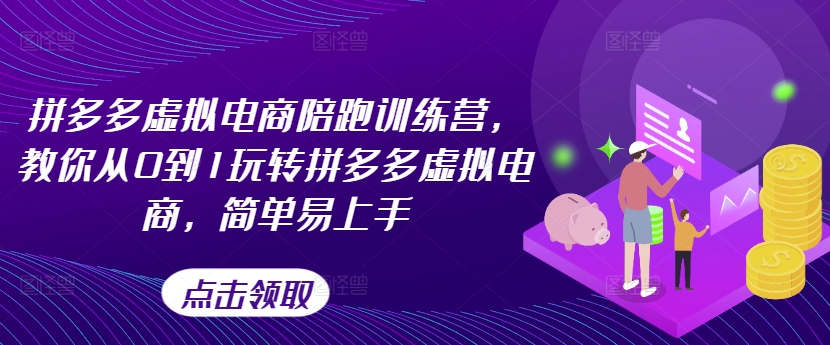 拼多多虚拟电商陪跑训练营，教你从0到1玩转拼多多虚拟电商，简单易上手（更新）-一点通资源网
