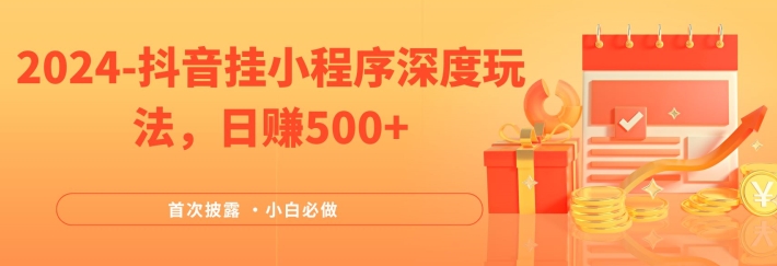 2024全网首次披露，抖音挂小程序深度玩法，日赚500+，简单、稳定，带渠道收入，小白必做【揭秘】-一点通资源网