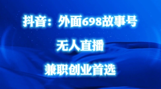 外面698的抖音民间故事号无人直播，全民都可操作，不需要直人出镜【揭秘】-一点通资源网