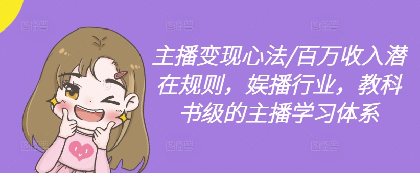 主播变现心法/百万收入潜在规则，娱播行业，教科书级的主播学习体系-一点通资源网