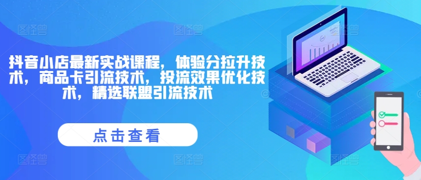 抖音小店最新实战课程，体验分拉升技术，商品卡引流技术，投流效果优化技术，精选联盟引流技术-一点通资源网