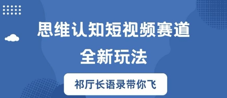 思维认知短视频赛道新玩法，胜天半子祁厅长语录带你飞【揭秘】-一点通资源网