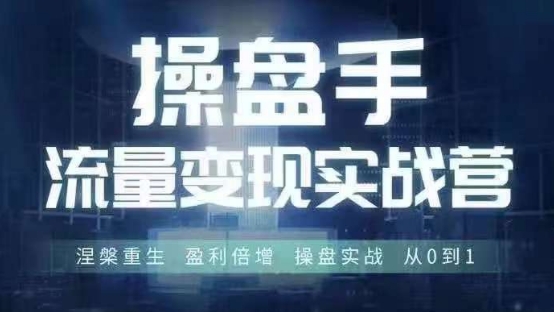 操盘手流量实战变现营6月28-30号线下课，涅槃重生 盈利倍增 操盘实战 从0到1-一点通资源网