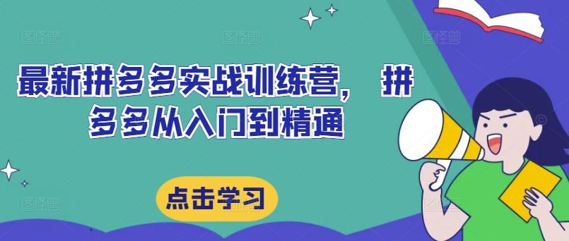 最新拼多多实战训练营， 拼多多从入门到精通-一点通资源网