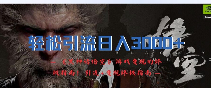 轻松引流日入3k，《黑神话悟空》游戏变现的终极指南!引流+变现终极指南-一点通资源网