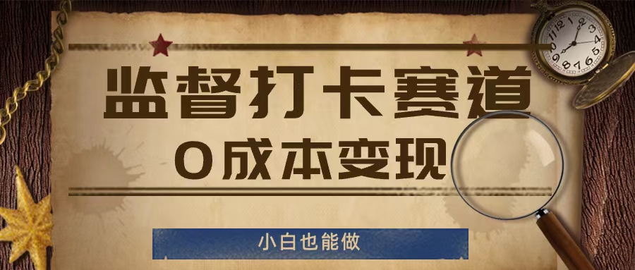监督打卡赛道，0成本变现，小白也可以做【揭秘】-一点通资源网