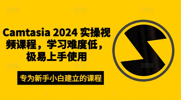 Camtasia 2024 实操视频课程，学习难度低，极易上手使用-一点通资源网