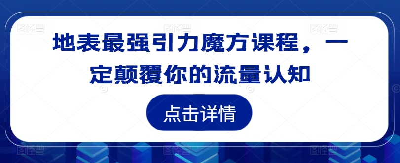 地表最强引力魔方课程，一定颠覆你的流量认知-一点通资源网