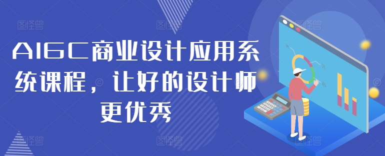 AIGC商业设计应用系统课程，让好的设计师更优秀-一点通资源网