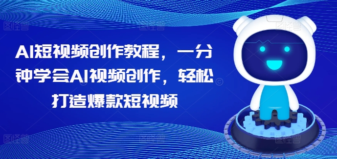 AI短视频创作教程，一分钟学会AI视频创作，轻松打造爆款短视频-一点通资源网