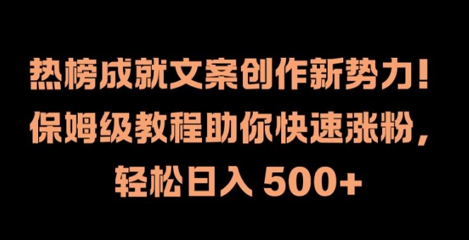 热榜成就文案创作新势力，保姆级教程助你快速涨粉，轻松日入 500+【揭秘】-一点通资源网