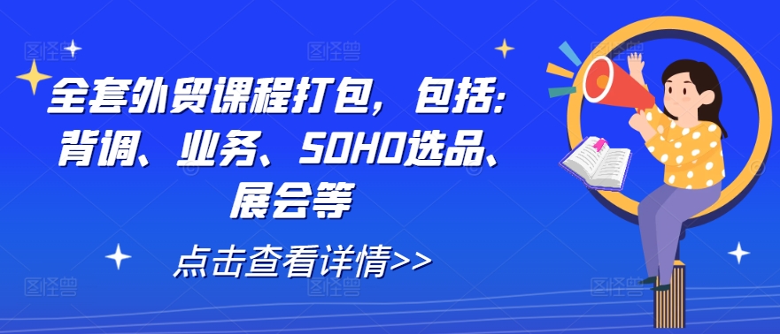 全套外贸课程打包，包括：背调、业务、SOHO选品、展会等-一点通资源网