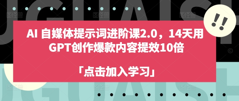 AI自媒体提示词进阶课2.0，14天用 GPT创作爆款内容提效10倍-一点通资源网
