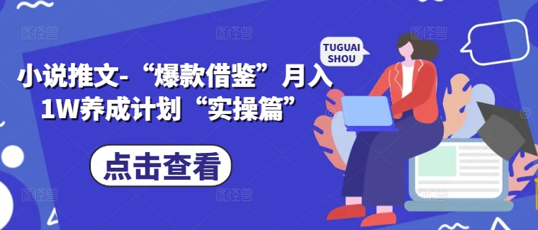 小说推文-“爆款借鉴”月入1W养成计划“实操篇”-一点通资源网