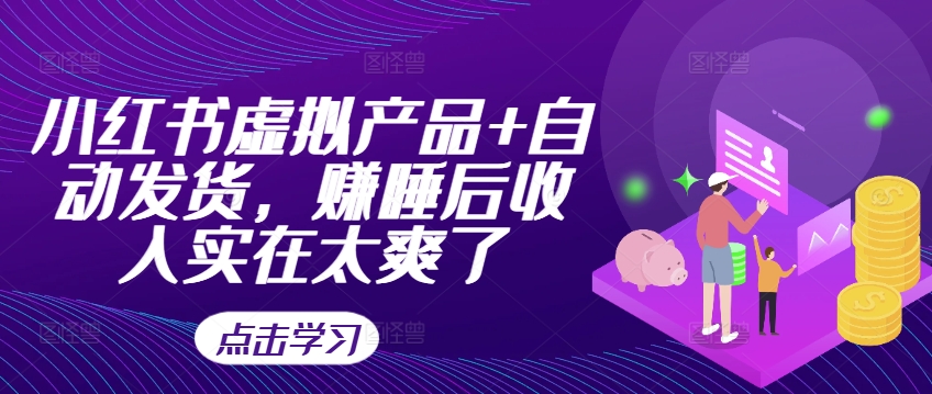 小红书虚拟产品+自动发货，赚睡后收入实在太爽了-一点通资源网