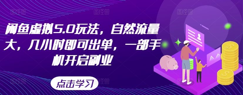 闲鱼虚拟5.0玩法，自然流量大，几小时即可出单，一部手机开启副业-一点通资源网