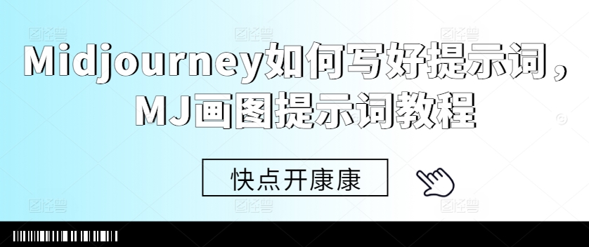 Midjourney如何写好提示词，MJ画图提示词教程-一点通资源网