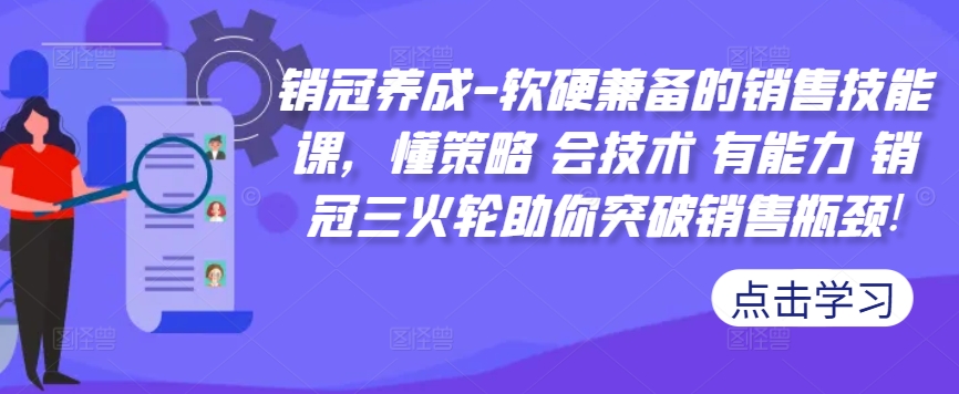 销冠养成-软硬兼备的销售技能课，懂策略 会技术 有能力 销冠三火轮助你突破销售瓶颈!-一点通资源网